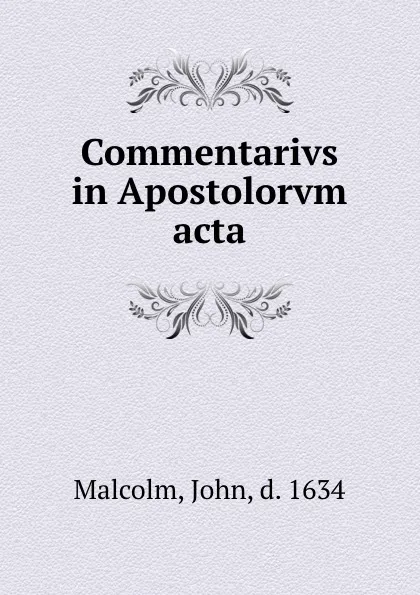 Обложка книги Commentarivs in Apostolorvm acta, John Malcolm