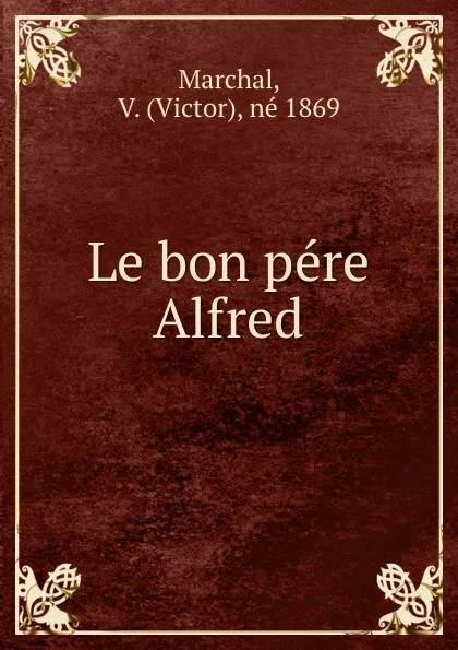 Обложка книги Le bon pere Alfred, Victor Marchal