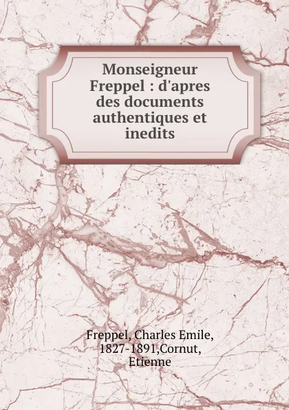 Обложка книги Monseigneur Freppel : d.apres des documents authentiques et inedits, Charles Emile Freppel