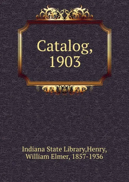 Обложка книги Catalog, 1903, Indiana State Library