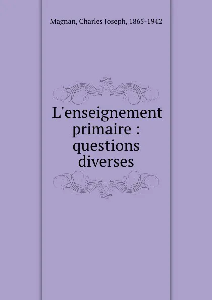 Обложка книги L.enseignement primaire : questions diverses, Charles Joseph Magnan