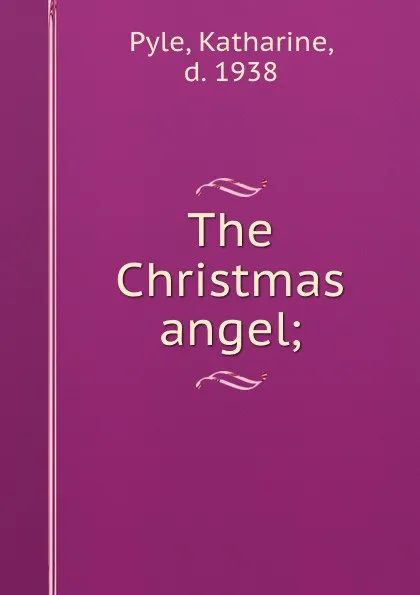 Обложка книги The Christmas angel;, Katharine Pyle