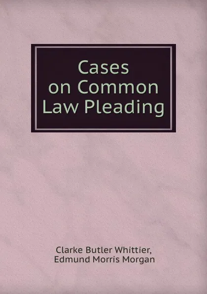 Обложка книги Cases on Common Law Pleading, Clarke Butler Whittier