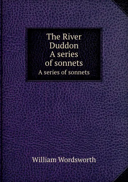 Обложка книги The River Duddon. A series of sonnets, Wordsworth William