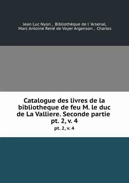 Обложка книги Catalogue des livres de la bibliotheque de feu M. le duc de La Valliere. Seconde partie . pt. 2, v. 4, Jean Luc Nyon