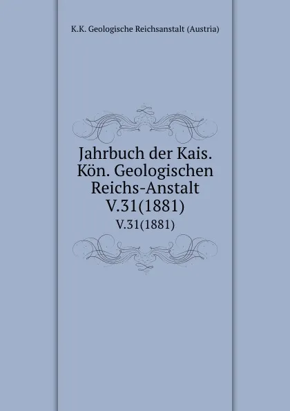 Обложка книги Jahrbuch der Kais. Kon. Geologischen Reichs-Anstalt. V.31(1881), K.K. Geologische Reichsanstalt Austria