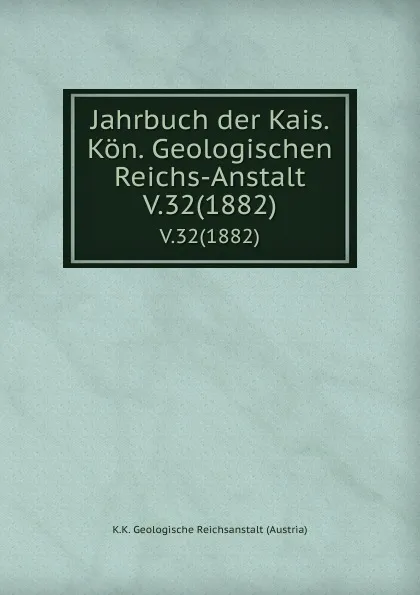 Обложка книги Jahrbuch der Kais. Kon. Geologischen Reichs-Anstalt. V.32(1882), K.K. Geologische Reichsanstalt Austria