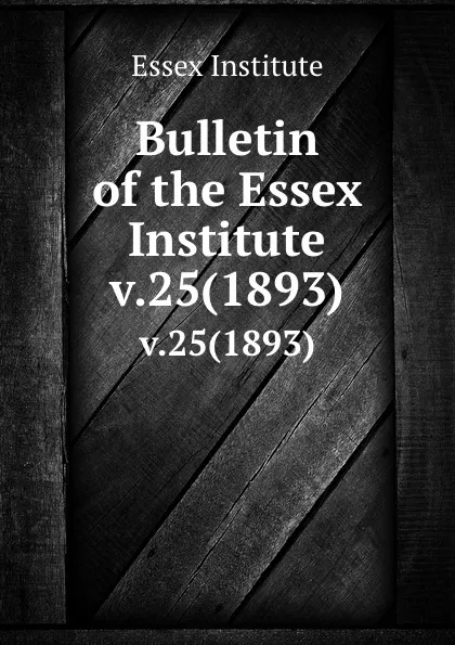 Обложка книги Bulletin of the Essex Institute. v.25(1893), Essex Institute