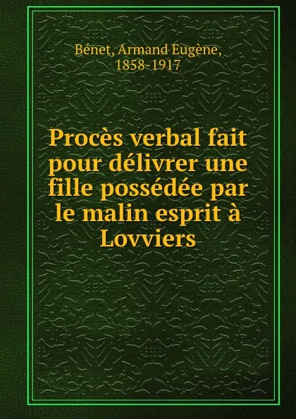 Обложка книги Proces verbal fait pour delivrer une fille possedee par le malin esprit a Lovviers, Armand Eugène Bénet