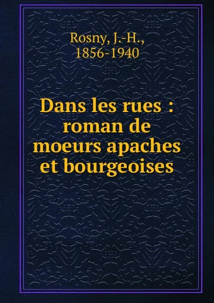 Обложка книги Dans les rues : roman de moeurs apaches et bourgeoises, J. H. Rosny