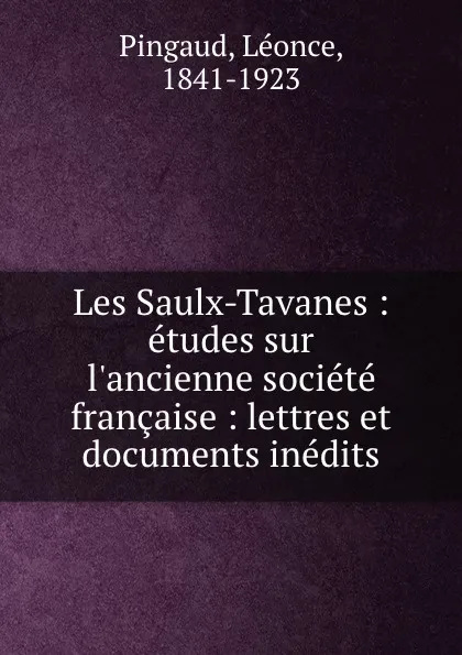 Обложка книги Les Saulx-Tavanes : etudes sur l.ancienne societe francaise : lettres et documents inedits, Léonce Pingaud