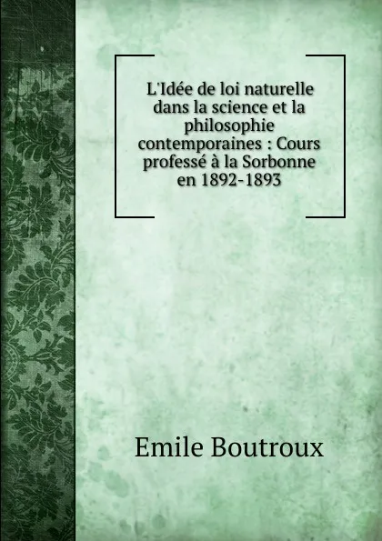 Обложка книги L.Idee de loi naturelle dans la science et la philosophie contemporaines : Cours professe a la Sorbonne en 1892-1893, Emile Boutroux