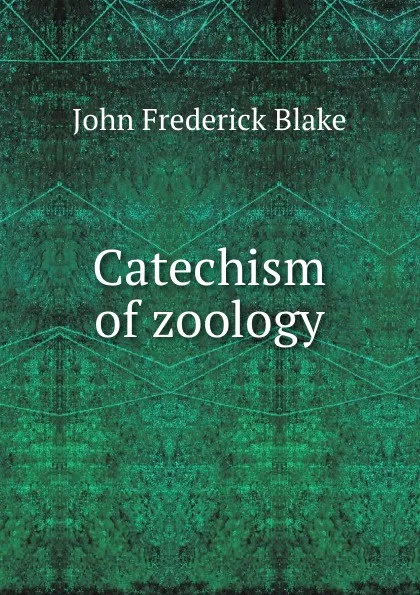 Обложка книги Catechism of zoology, John Frederick Blake