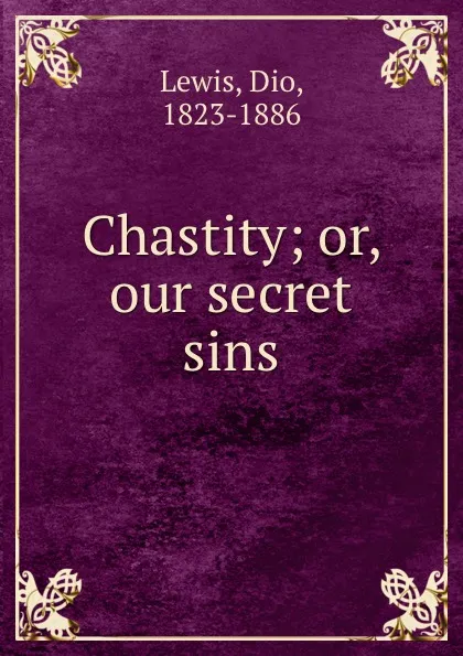 Обложка книги Chastity; or, our secret sins, Dio Lewis