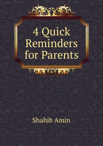 Обложка книги 4 Quick Reminders for Parents, Shahib Amin