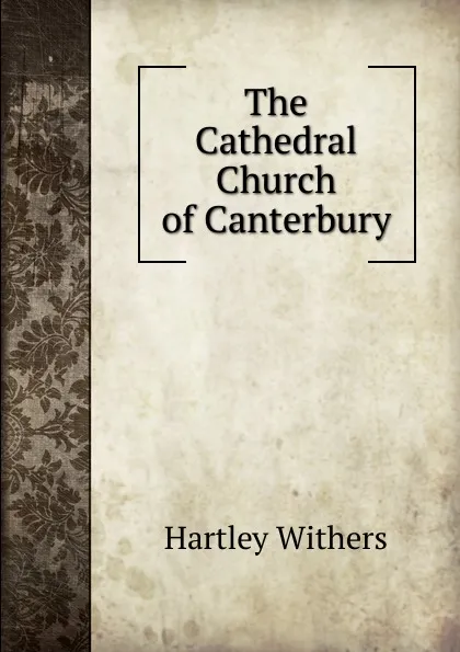 Обложка книги The Cathedral Church of Canterbury, Hartley Withers