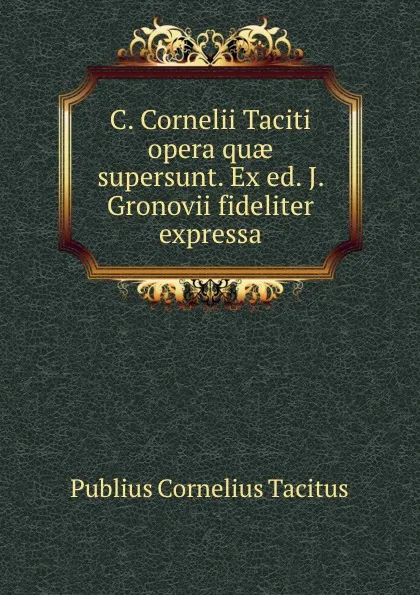 Обложка книги C. Cornelii Taciti opera quae supersunt. Ex ed. J. Gronovii fideliter expressa, Publius Cornelius Tacitus