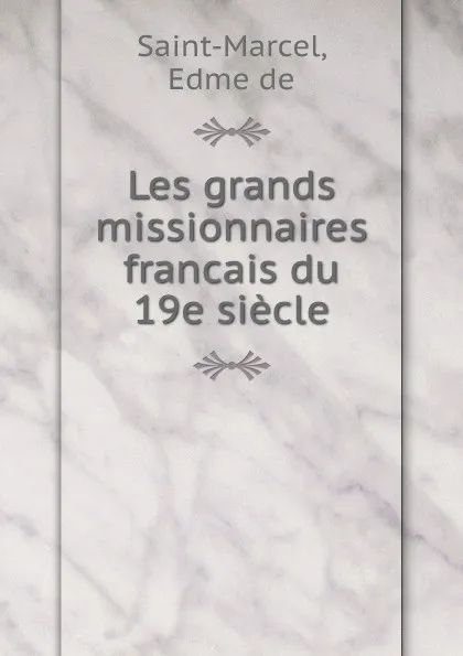 Обложка книги Les grands missionnaires francais du 19e siecle, Edme de Saint-Marcel