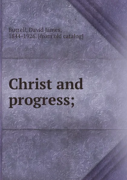 Обложка книги Christ and progress;, David James Burrell