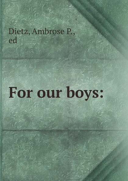 Обложка книги For our boys:, Ambrose P. Dietz