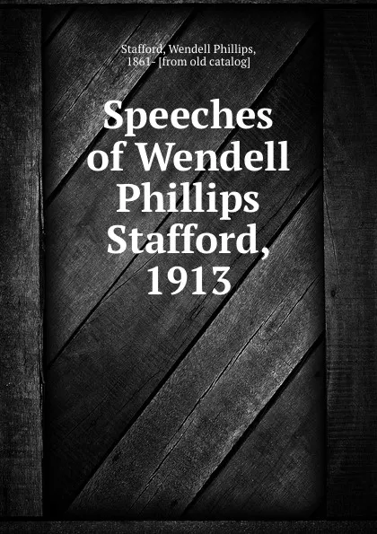 Обложка книги Speeches of Wendell Phillips Stafford, 1913, Wendell Phillips Stafford
