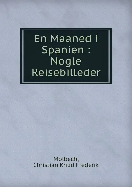 Обложка книги En Maaned i Spanien : Nogle Reisebilleder, Christian Knud Frederik Molbech