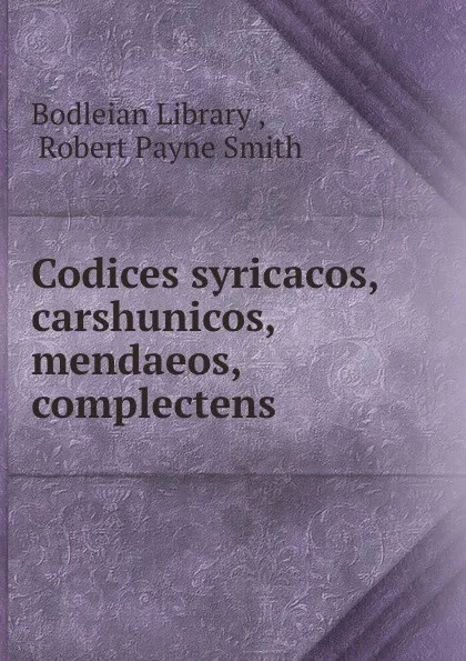 Обложка книги Codices syricacos, carshunicos, mendaeos, complectens, Robert Payne Smith