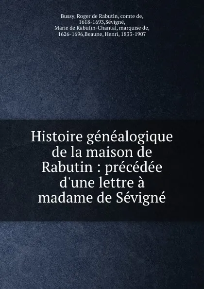 Обложка книги Histoire genealogique de la maison de Rabutin : precedee d.une lettre a madame de Sevigne, Roger de Rabutin Bussy