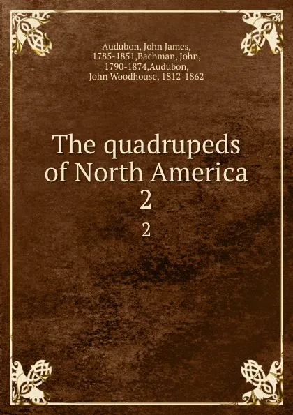 Обложка книги The quadrupeds of North America. 2, John James Audubon