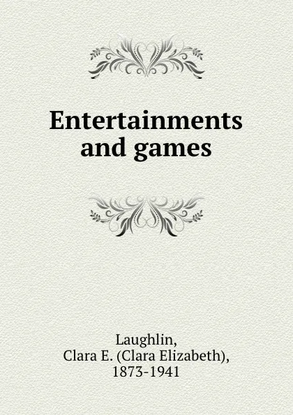 Обложка книги Entertainments and games, Clara Elizabeth Laughlin