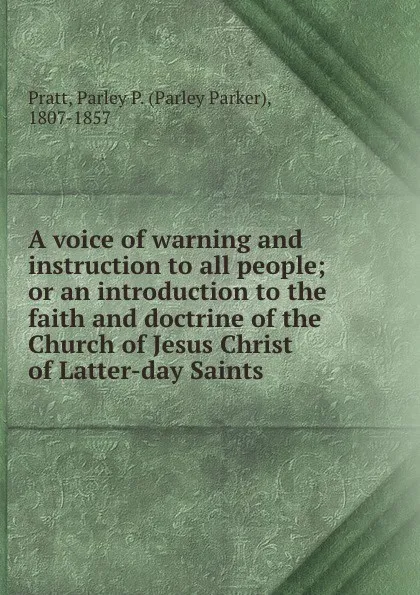 Обложка книги A voice of warning and instruction to all people; or an introduction to the faith and doctrine of the Church of Jesus Christ of Latter-day Saints, Parley Parker Pratt