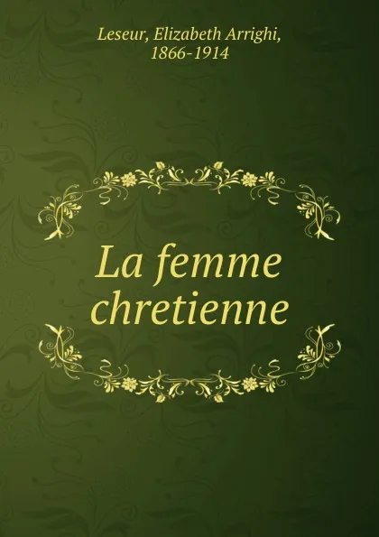 Обложка книги La femme chretienne, Elizabeth Arrighi Leseur