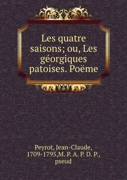 Обложка книги Les quatre saisons; ou, Les georgiques patoises. Poeme, Jean-Claude Peyrot