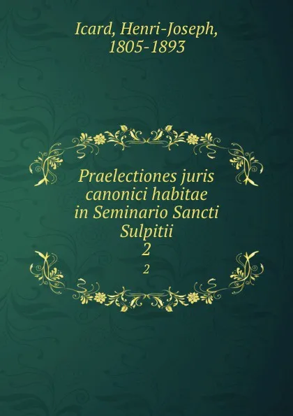 Обложка книги Praelectiones juris canonici habitae in Seminario Sancti Sulpitii. 2, Henri-Joseph Icard