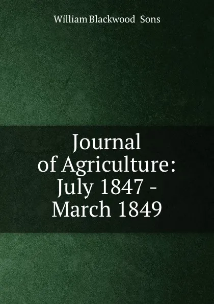 Обложка книги Journal of Agriculture: July 1847 - March 1849, William Blackwood