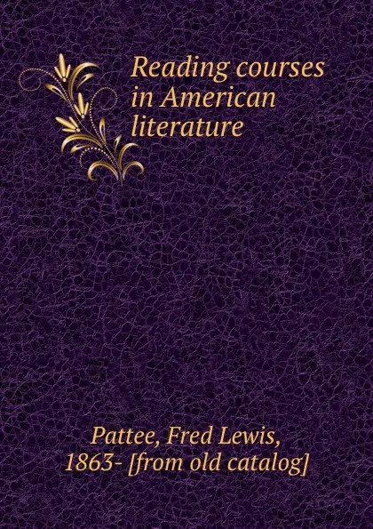 Обложка книги Reading courses in American literature, Fred Lewis Pattee