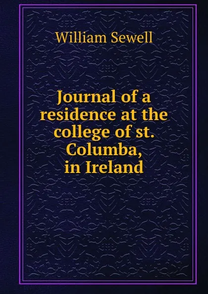 Обложка книги Journal of a residence at the college of st. Columba, in Ireland, William Sewell