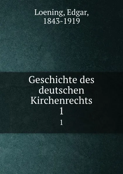 Обложка книги Geschichte des deutschen Kirchenrechts. 1, Edgar Loening