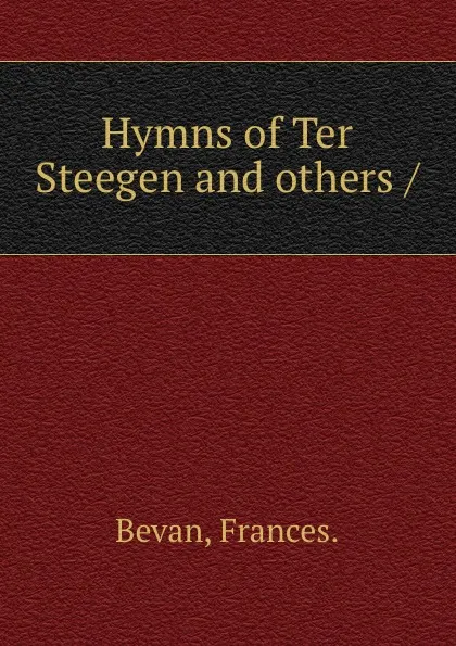 Обложка книги Hymns of Ter Steegen and others /, Frances. Bevan