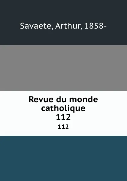 Обложка книги Revue du monde catholique. 112, Arthur Savaete