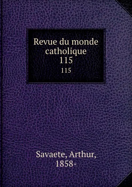Обложка книги Revue du monde catholique. 115, Arthur Savaete
