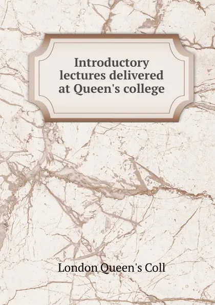 Обложка книги Introductory lectures delivered at Queen.s college, London Queen's Coll