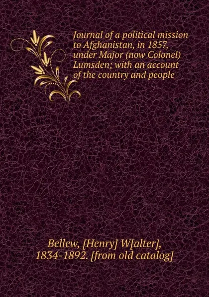 Обложка книги Journal of a political mission to Afghanistan, in 1857, under Major (now Colonel) Lumsden; with an account of the country and people, Henry Walter Bellew