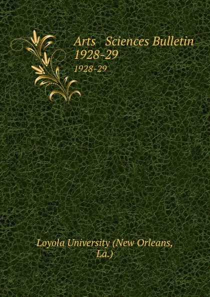 Обложка книги Arts . Sciences Bulletin. 1928-29, New Orleans