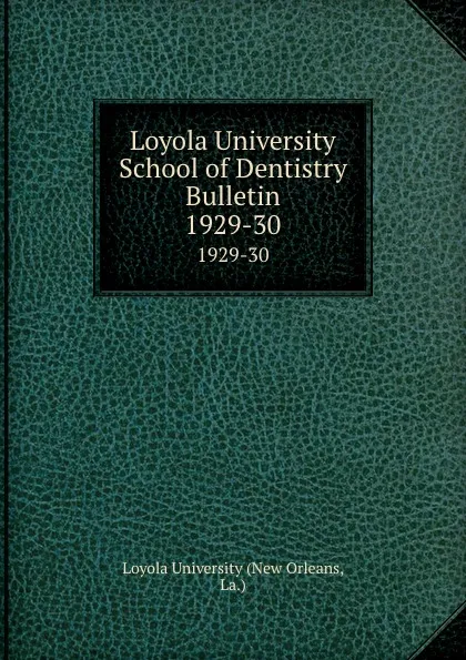 Обложка книги Loyola University School of Dentistry Bulletin. 1929-30, New Orleans