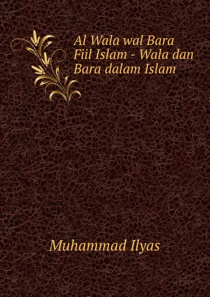 Обложка книги Al Wala wal Bara Fiil Islam - Wala dan Bara dalam Islam, Muhammad Ilyas