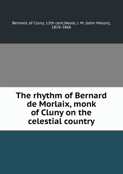 Обложка книги The rhythm of Bernard de Morlaix, monk of Cluny on the celestial country, Bernard