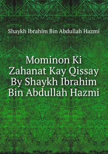 Обложка книги Mominon Ki Zahanat Kay Qissay By Shaykh Ibrahim Bin Abdullah Hazmi, Shaykh Ibrahim Bin Abdullah Hazmi