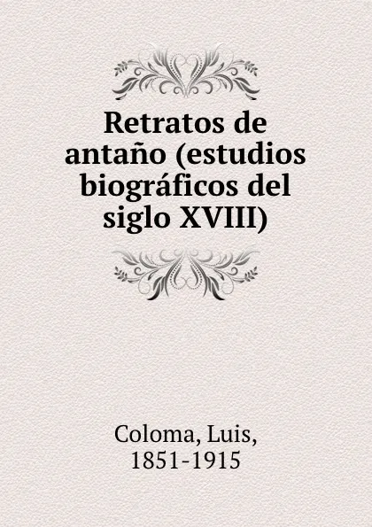 Обложка книги Retratos de antano (estudios biograficos del siglo XVIII), Luis Coloma