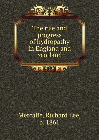 Обложка книги The rise and progress of hydropathy in England and Scotland, Richard Lee Metcalfe